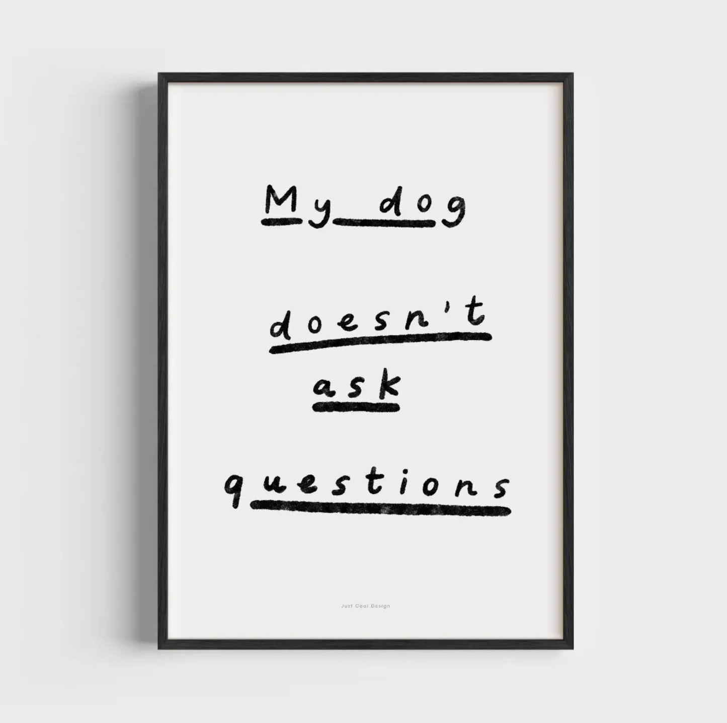 Affiche My dog doesn’t ask questions